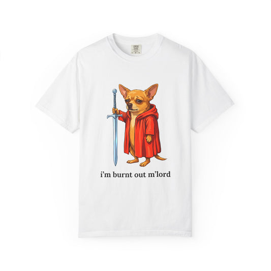 I'm burnt out m'lord Chihuahua Tee