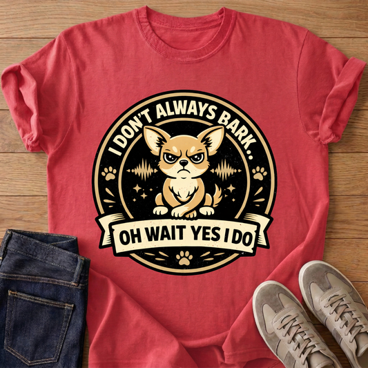 I Don't Always Bark.. Oh Wait Yes I Do T-shirt